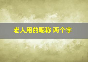 老人用的昵称 两个字